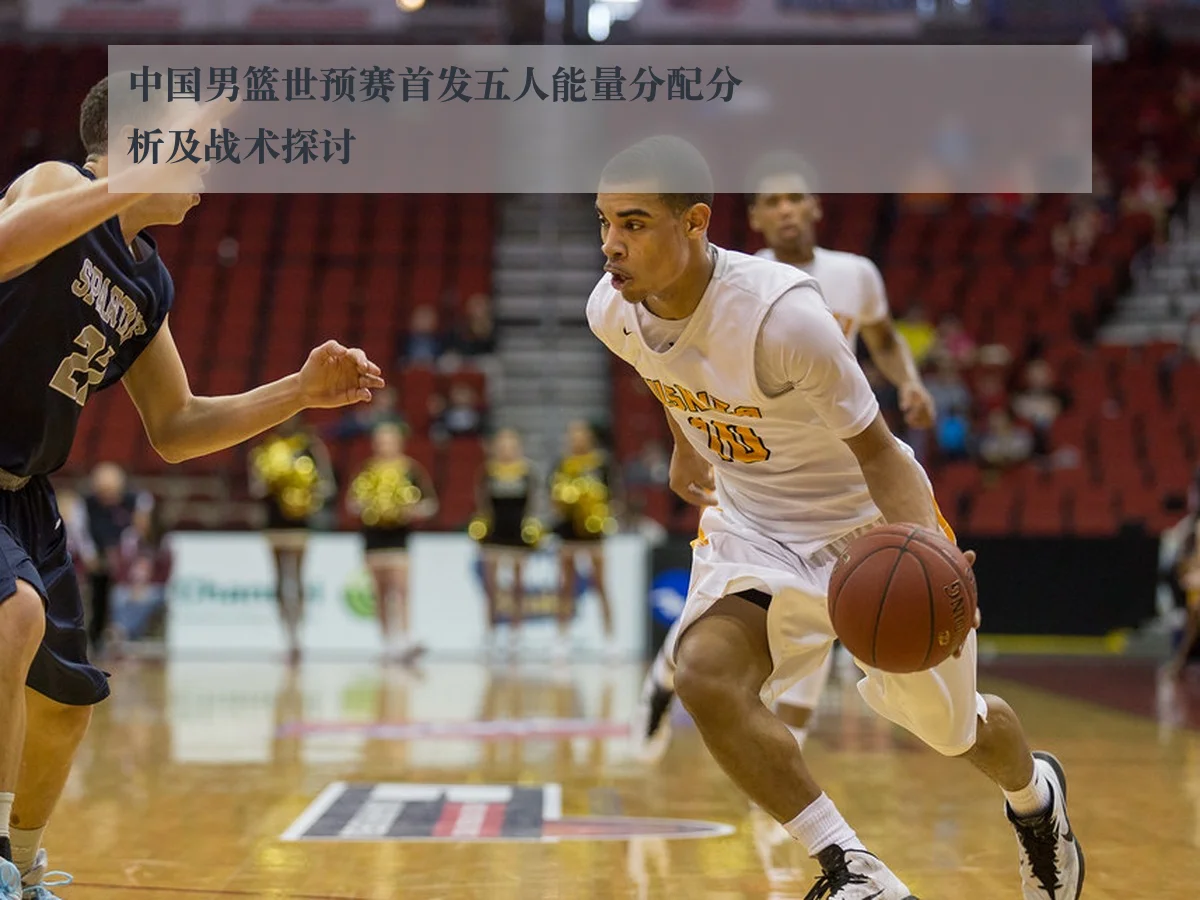 中国男篮世预赛首发五人能量分配分析及战术探讨